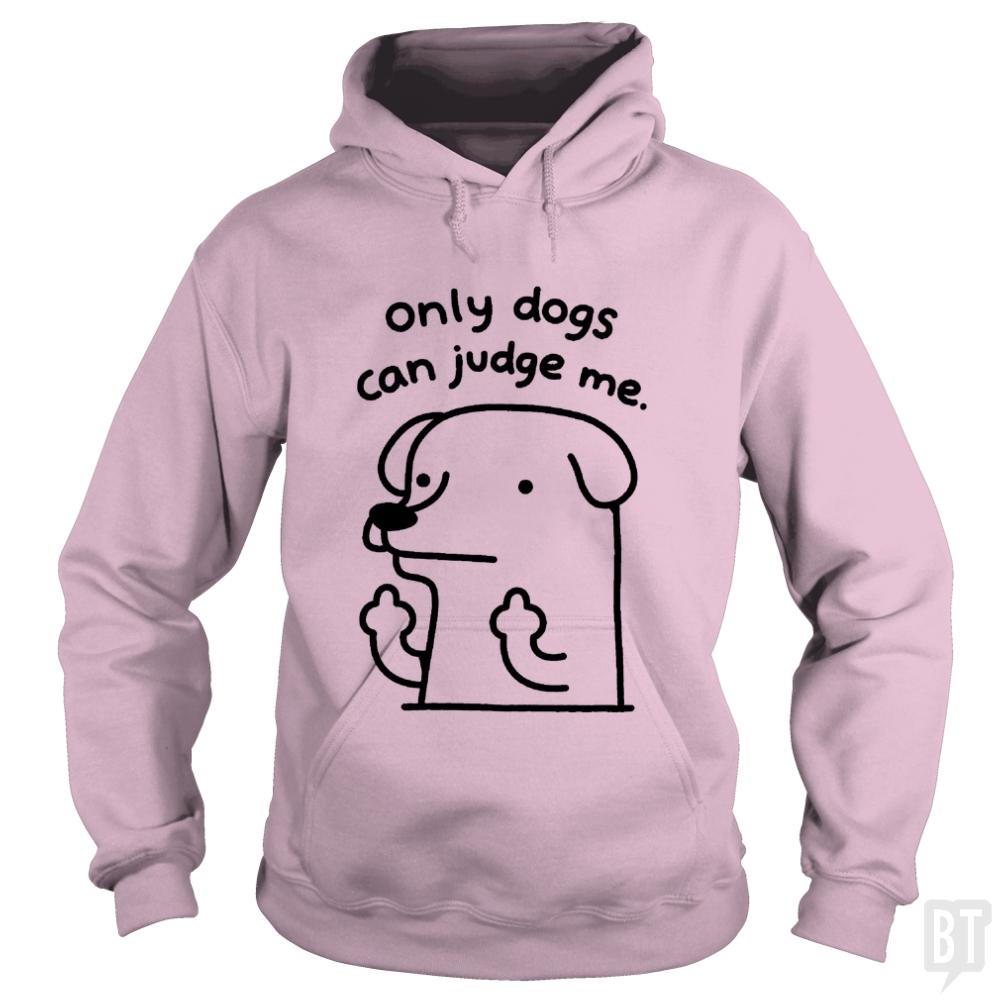 Only Dogs Can Judge Me - BustedTees.com