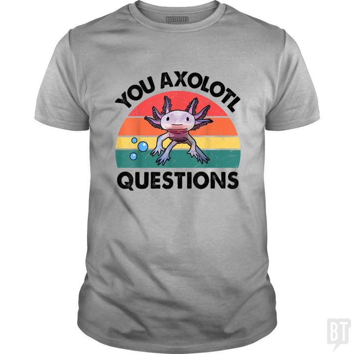 You Axolotl Question - BustedTees.com