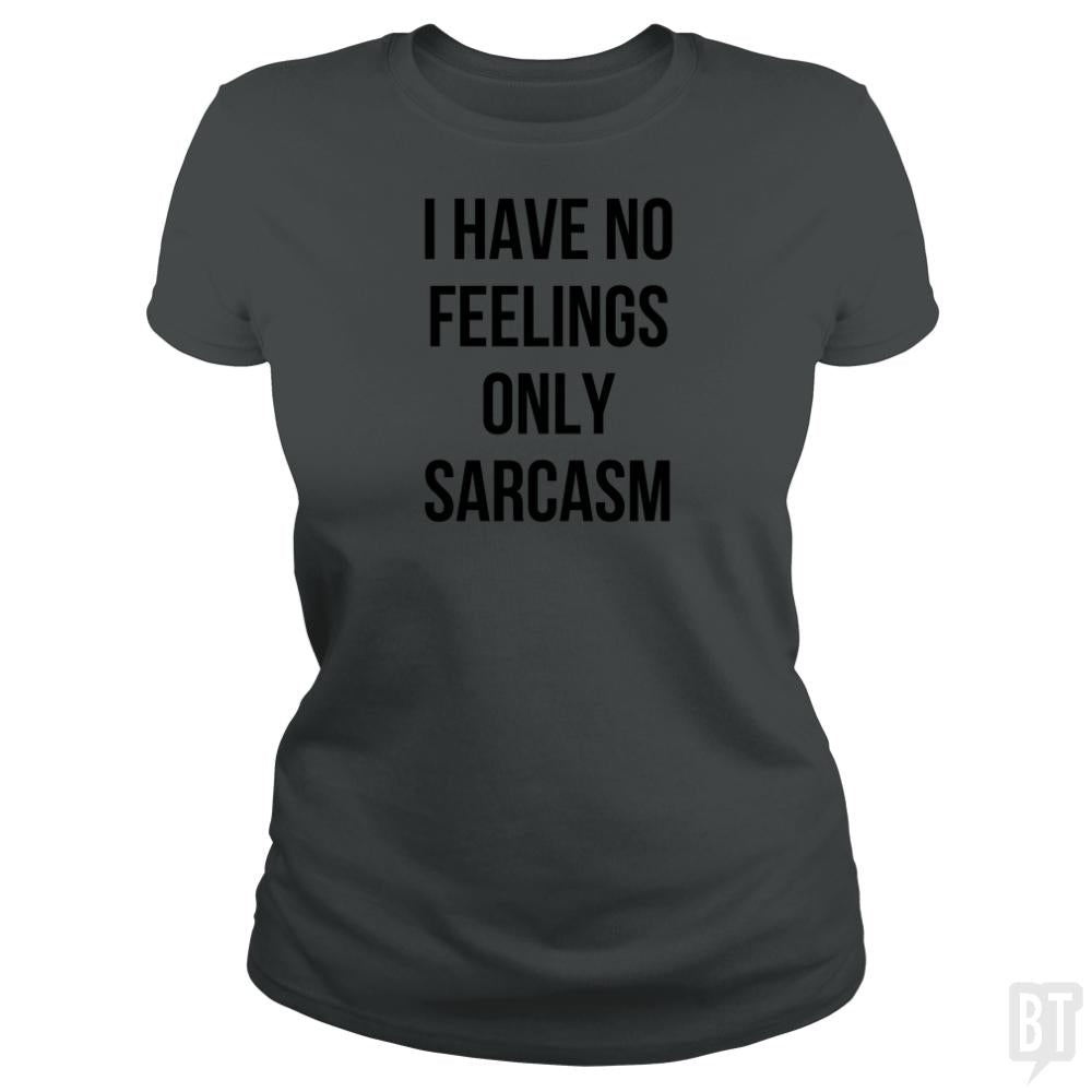 I Have No Feelings Only Sarcasm - BustedTees.com