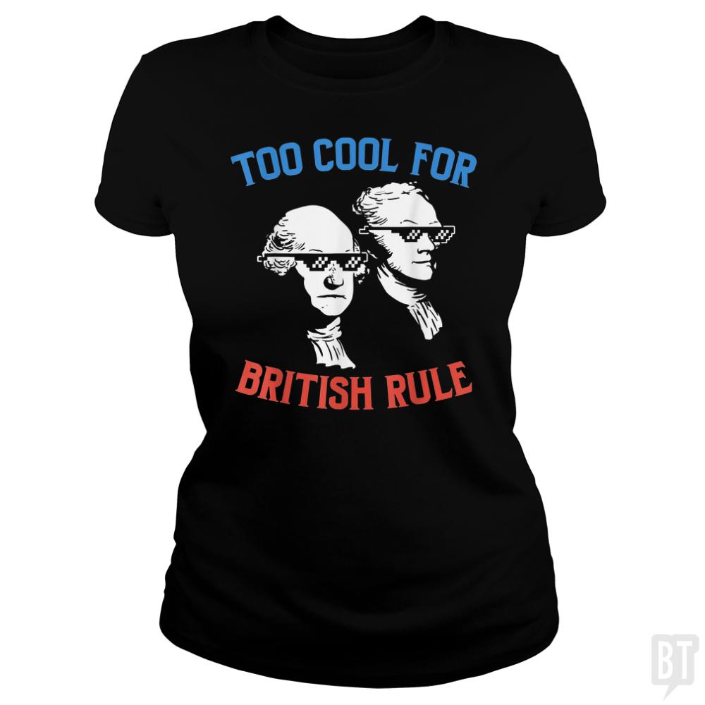 Too Cool For British Rule. - BustedTees.com