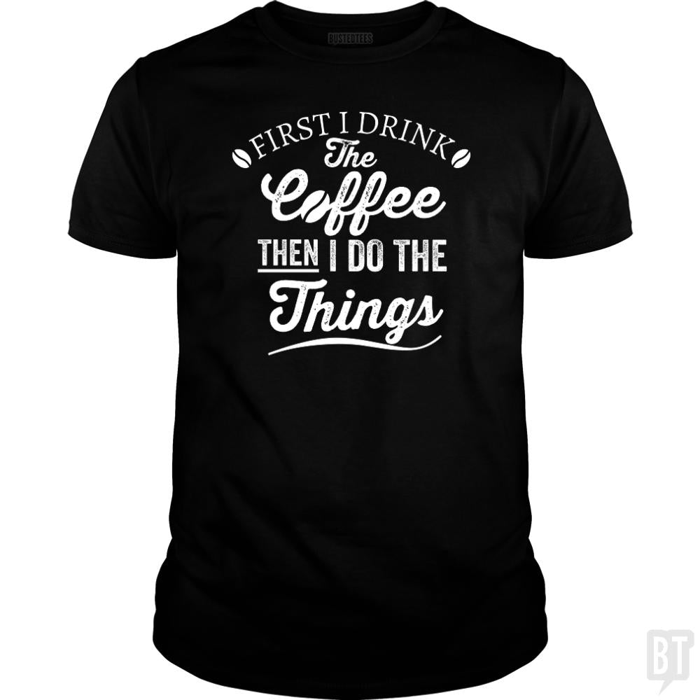 Drink Coffee Then Do The Things - BustedTees.com