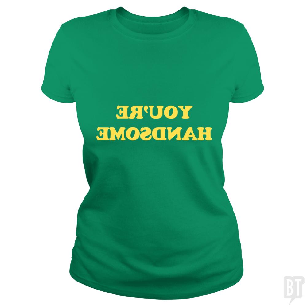 You're Handsome - BustedTees.com