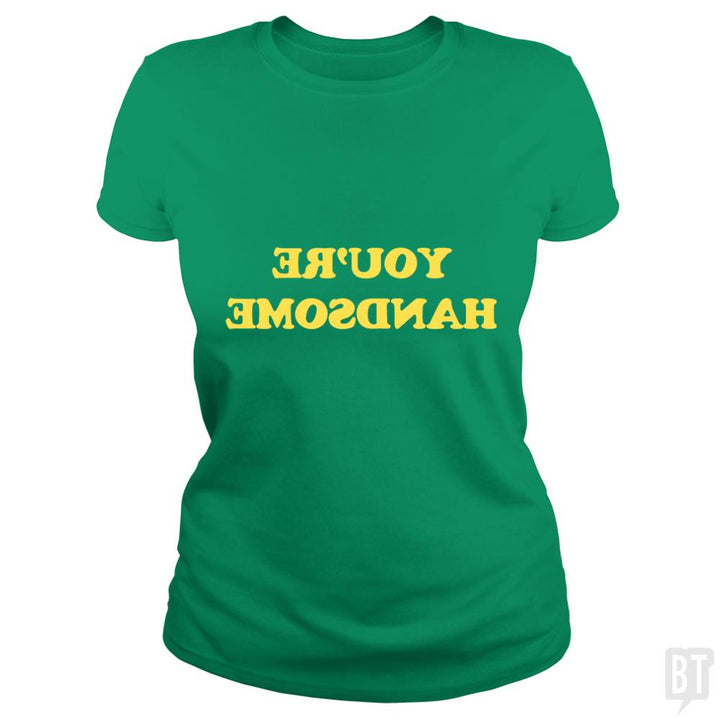 You're Handsome - BustedTees.com
