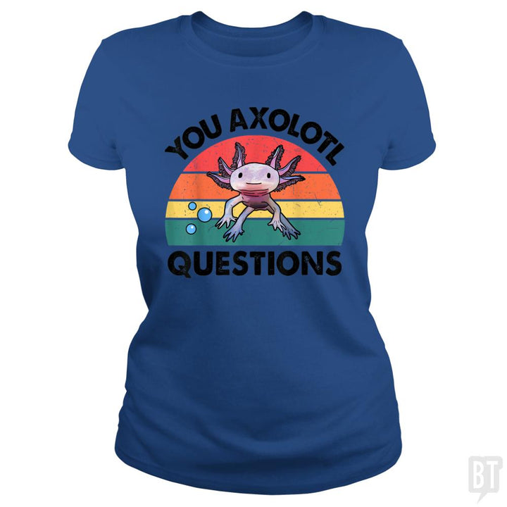 You Axolotl Question - BustedTees.com