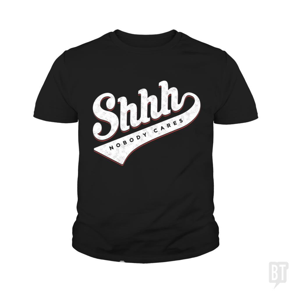 Shhh? Nobody Cares Kids Shirt - BustedTees.com