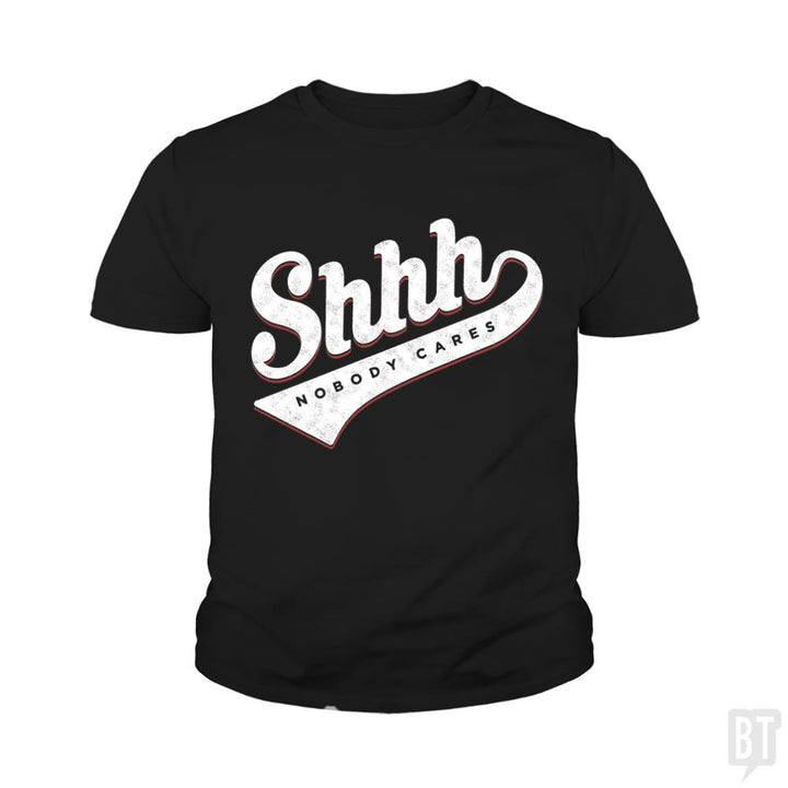 Shhh? Nobody Cares Kids Shirt - BustedTees.com