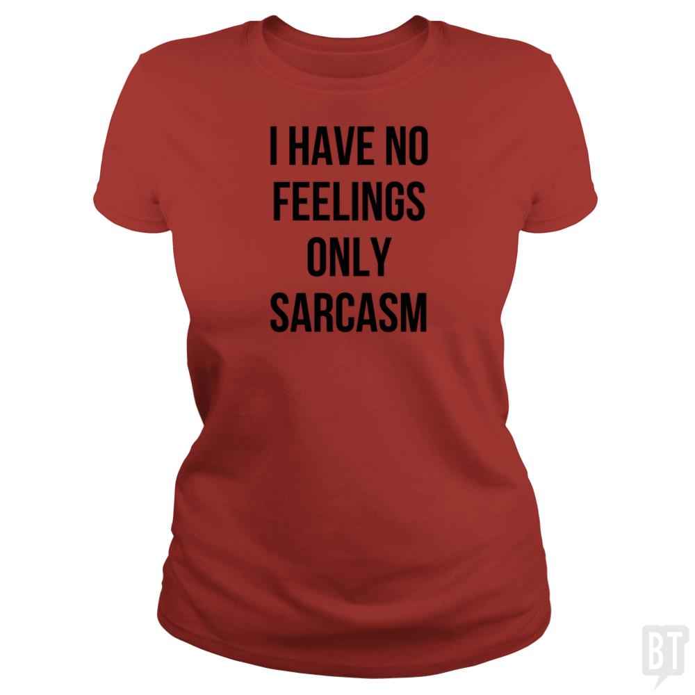 I Have No Feelings Only Sarcasm - BustedTees.com