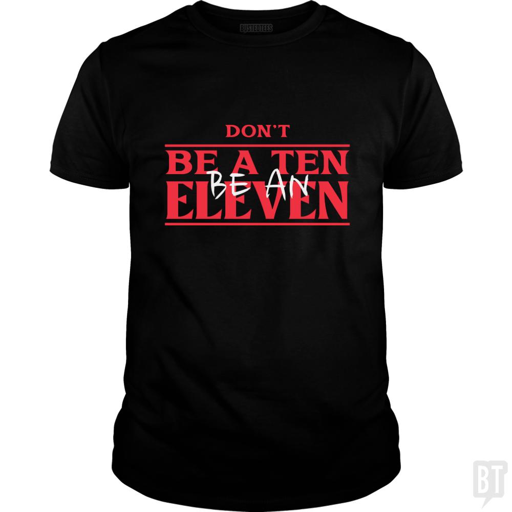 Dont Be A Ten Be An Eleven - BustedTees.com