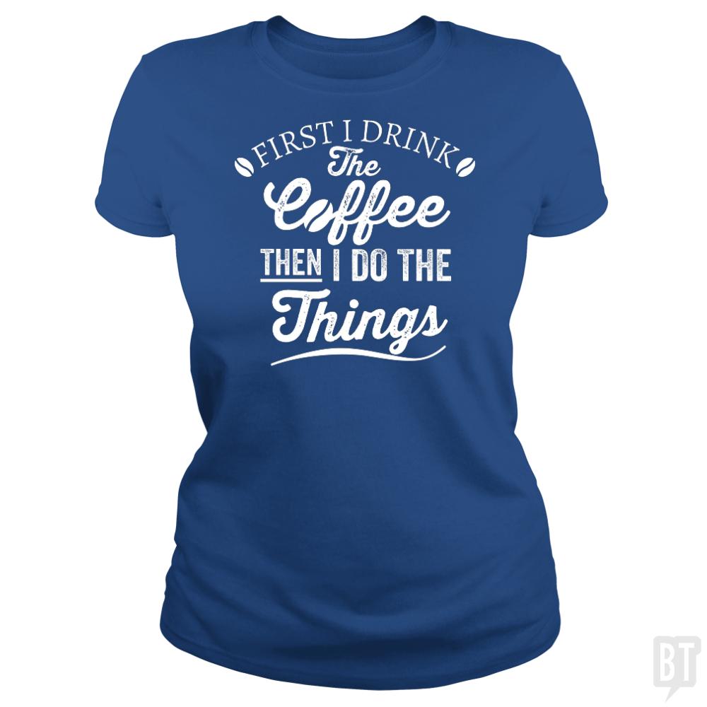 Drink Coffee Then Do The Things - BustedTees.com