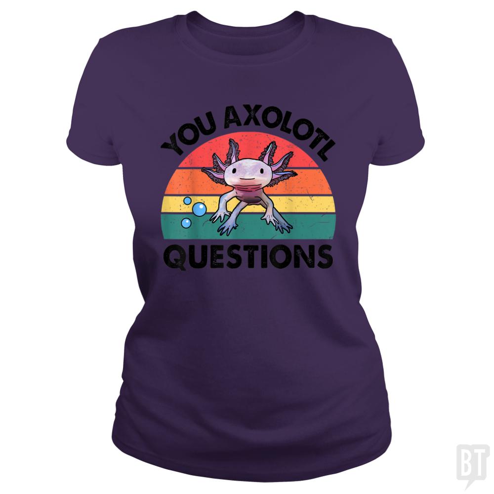 You Axolotl Question - BustedTees.com