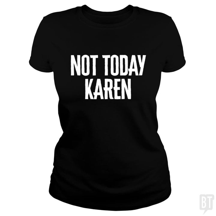 Not Today Karen - Funny Karen Meme & Millennial Qu - BustedTees.com