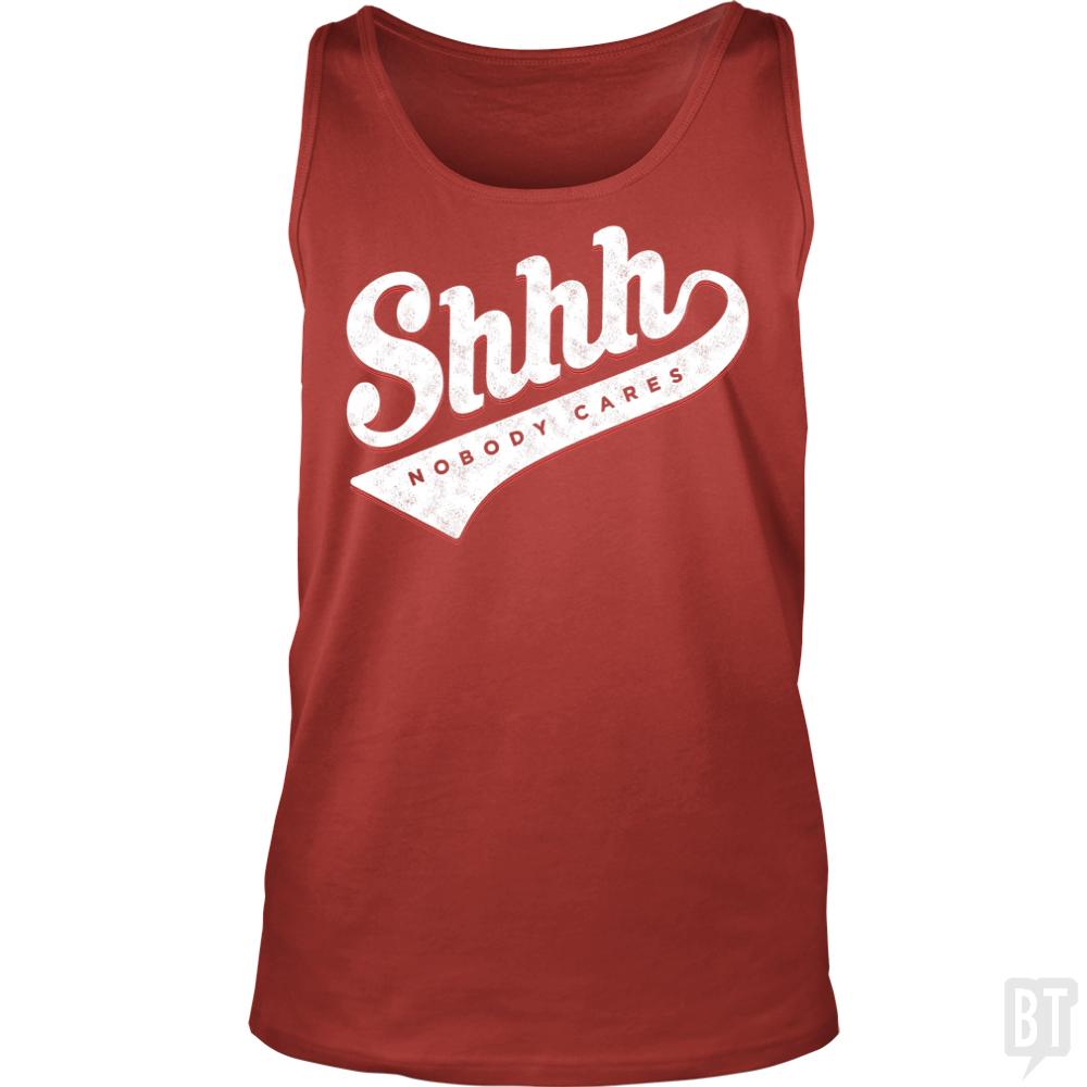 Shhh? Nobody Cares - BustedTees.com