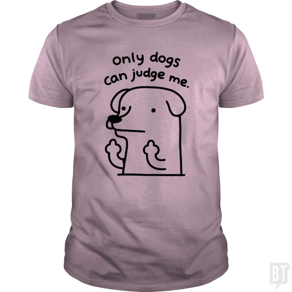 Only Dogs Can Judge Me - BustedTees.com