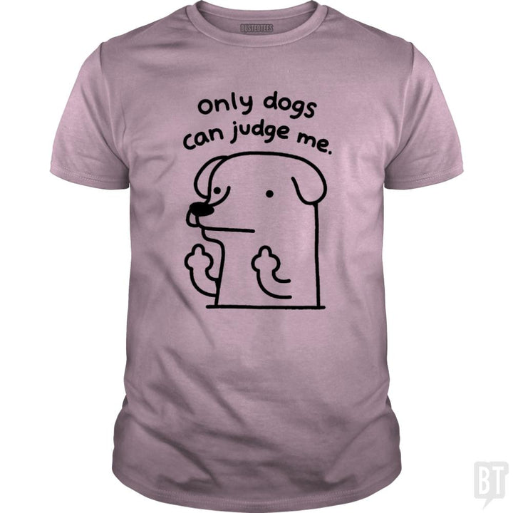 Only Dogs Can Judge Me - BustedTees.com