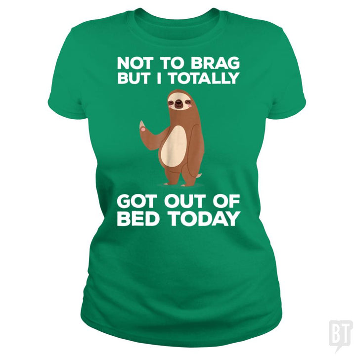 Got Out Of Bed Today - BustedTees.com