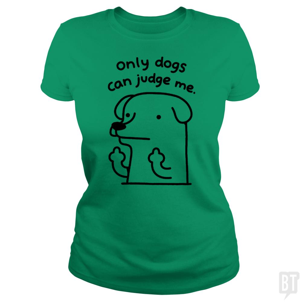 Only Dogs Can Judge Me - BustedTees.com