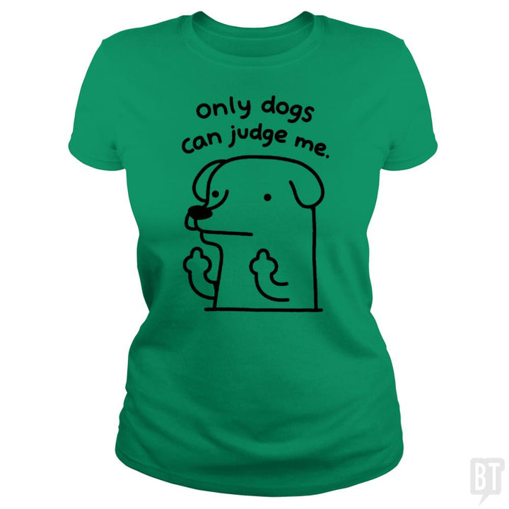 Only Dogs Can Judge Me - BustedTees.com