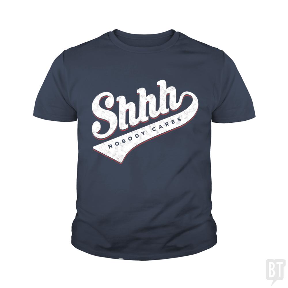 Shhh? Nobody Cares Kids Shirt - BustedTees.com