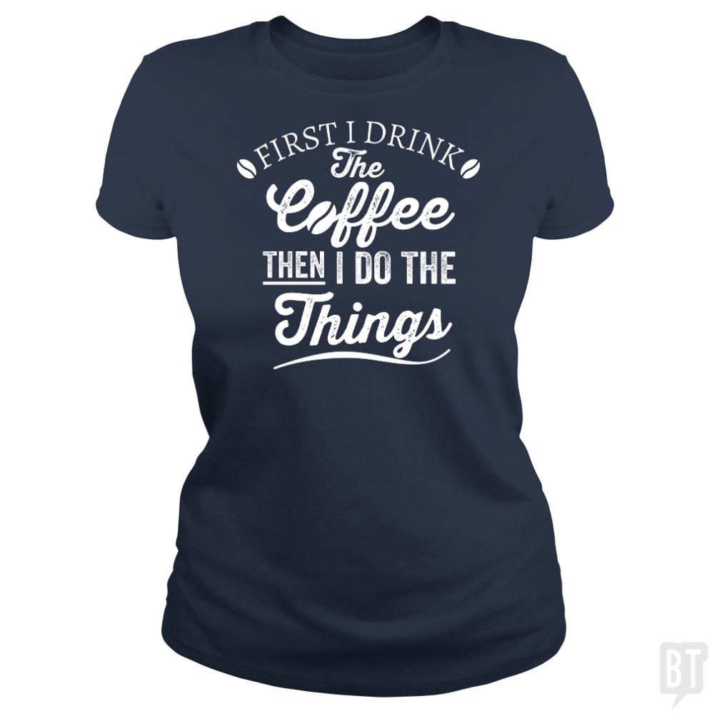 Drink Coffee Then Do The Things - BustedTees.com