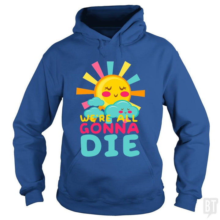 We're All Gonna Die Hoodie
