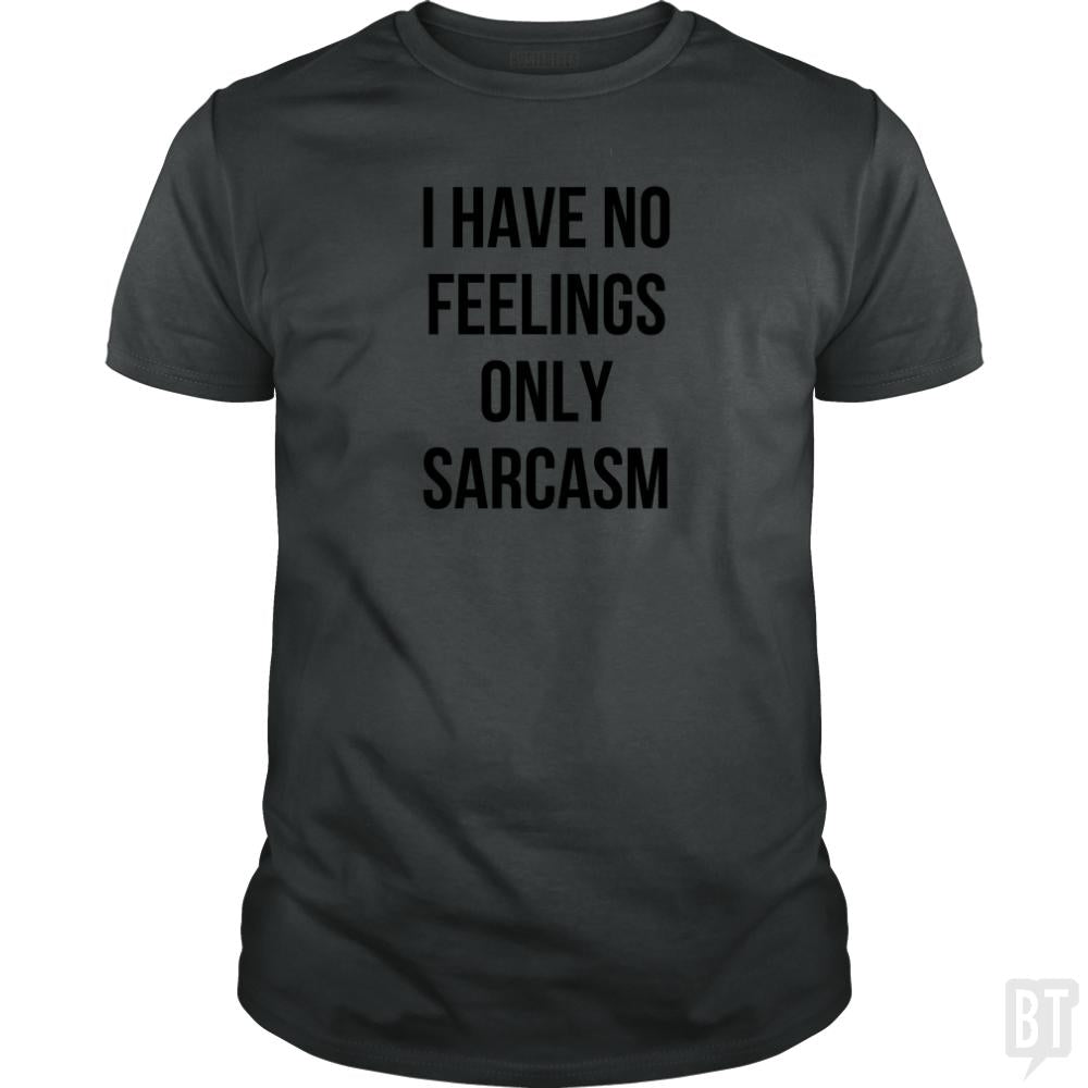 I have no feelings only sarcasm