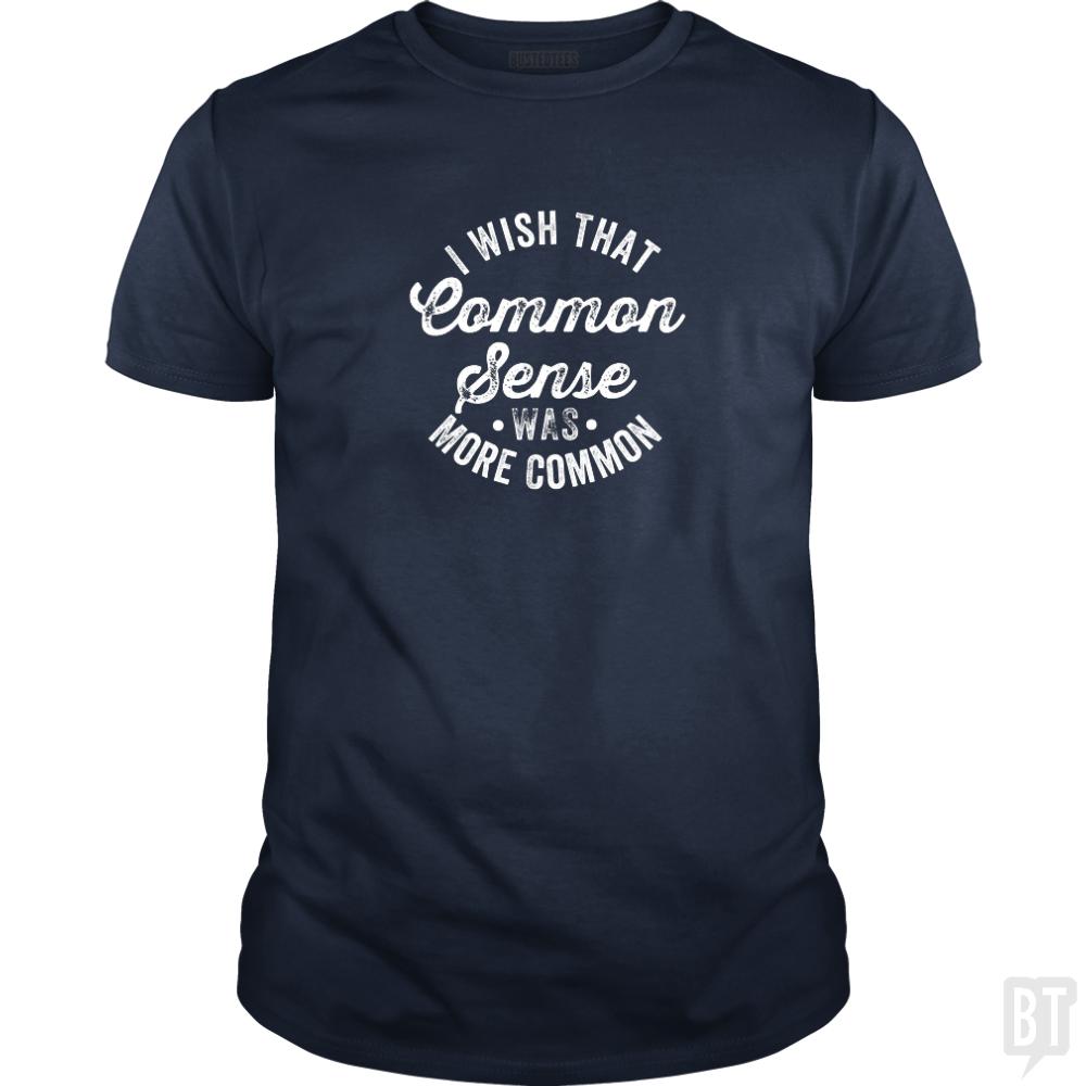 I Wish That Common Sense Was More Common Humor - BustedTees.com