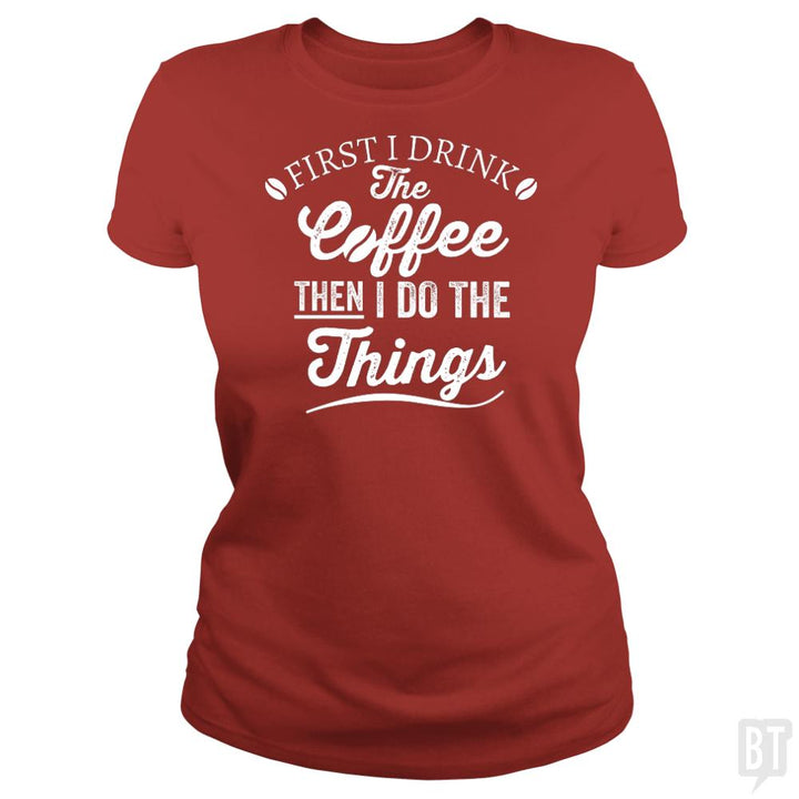 Drink Coffee Then Do The Things - BustedTees.com