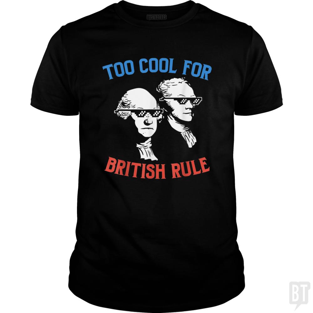 Too Cool For British Rule. - BustedTees.com