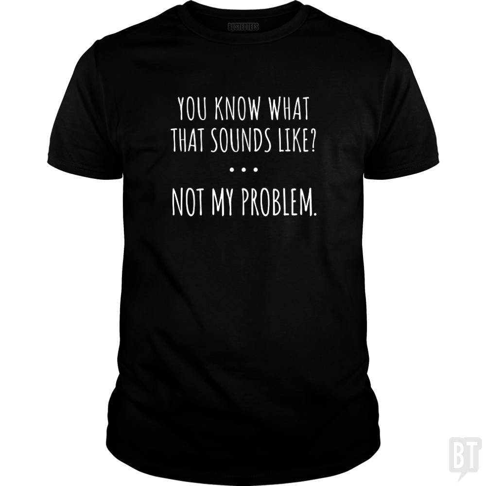 Not My Problem - BustedTees.com