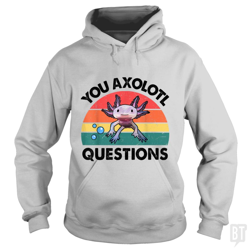 You Axolotl Question - BustedTees.com