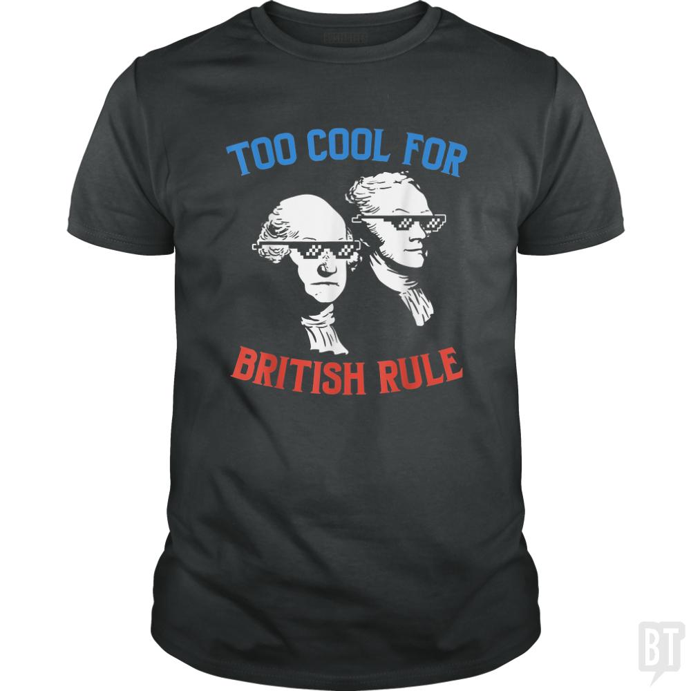 Too Cool For British Rule. - BustedTees.com