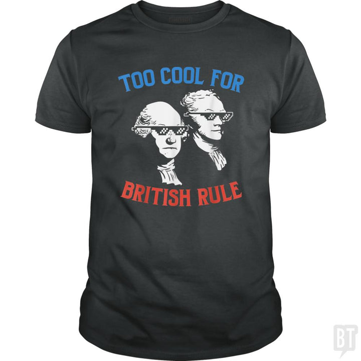 Too Cool For British Rule. - BustedTees.com