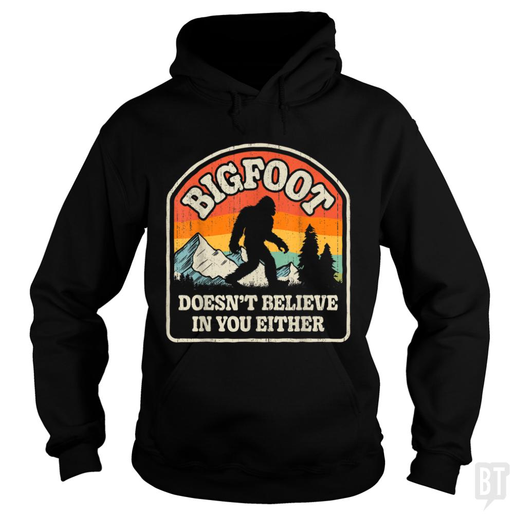 Bigfoot Doesnt Believe In You Either - BustedTees.com