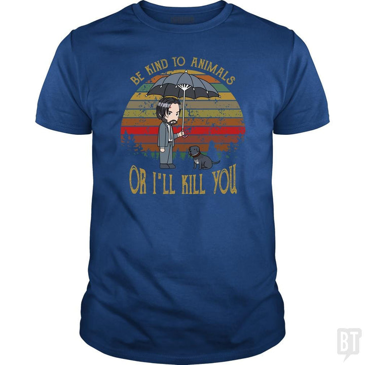John Wick Be Kind To Animals Or I'll Kill You Shir - BustedTees.com