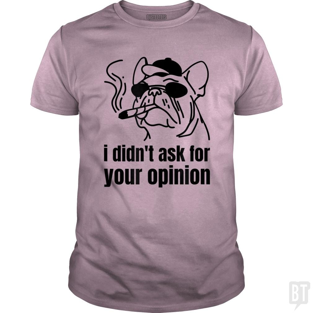 Dog Smoking A Blunt I Didn't Ask For Your Opinion - BustedTees.com