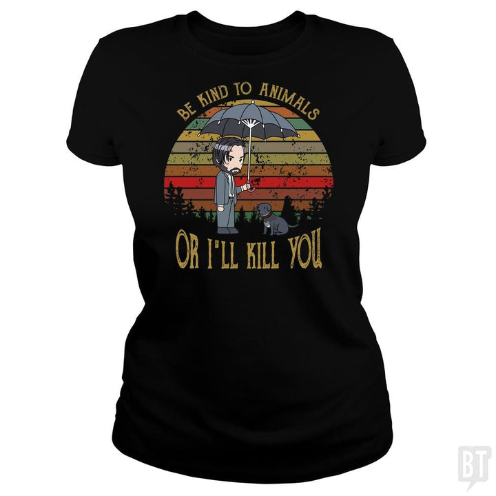 John Wick Be Kind To Animals Or I'll Kill You Shir - BustedTees.com
