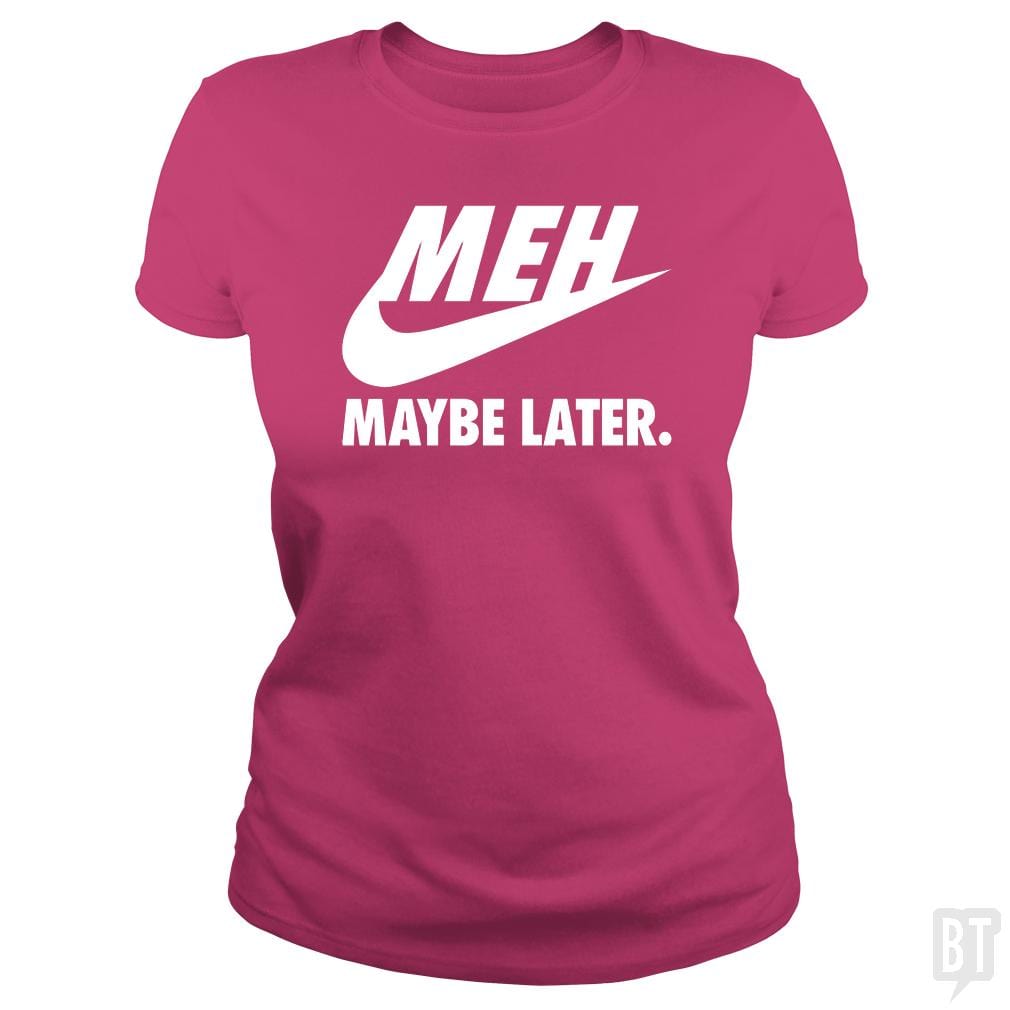 Meh Maybe Later - BustedTees.com