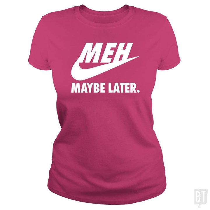 Meh Maybe Later - BustedTees.com