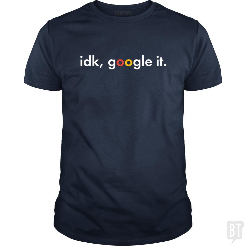 IDK Google It - BustedTees.com