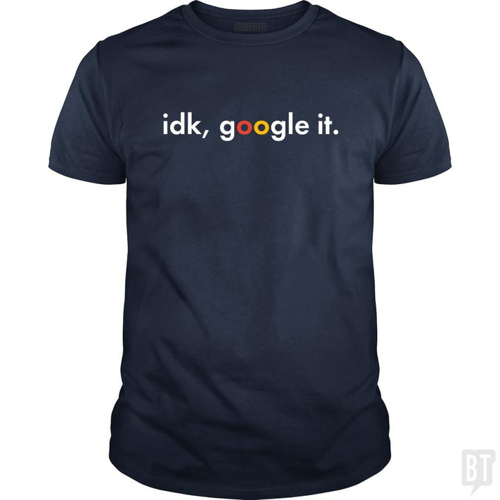 IDK Google It - BustedTees.com