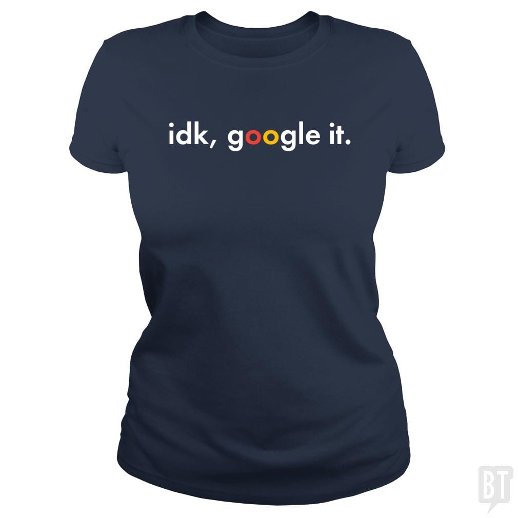 IDK Google It - BustedTees.com