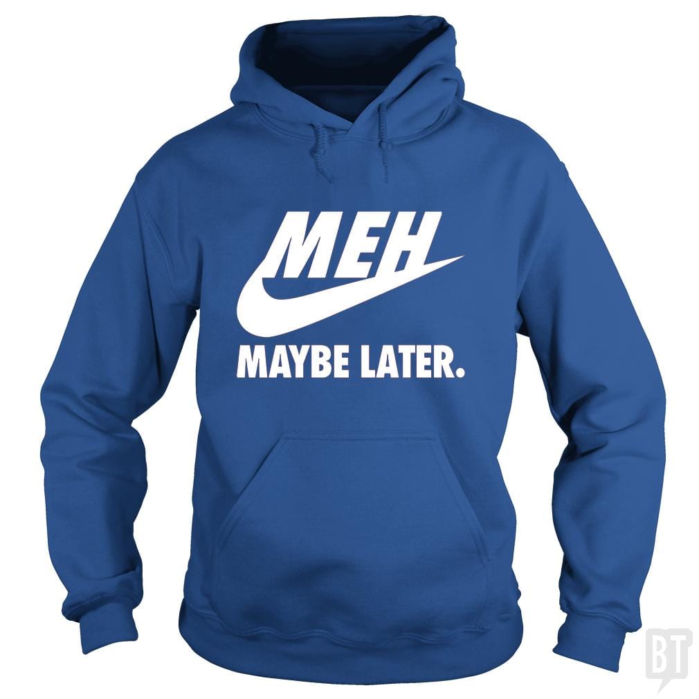 Meh Maybe Later - BustedTees.com