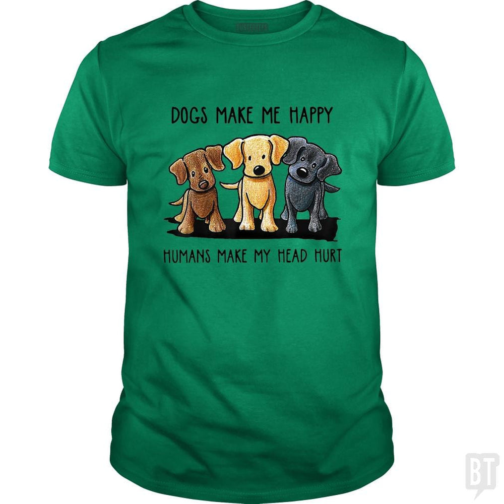 Dogs Make Me Happy Humans Make My Head Hurt - BustedTees.com