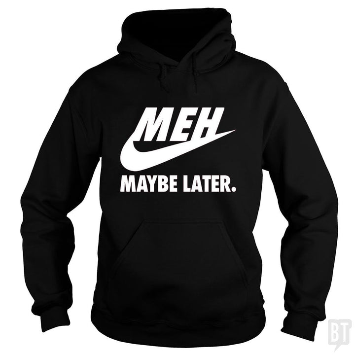 Meh Maybe Later - BustedTees.com