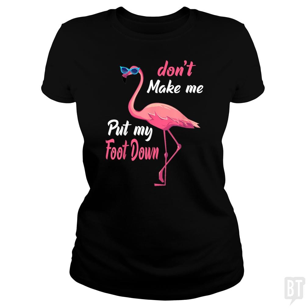 Pink Flamingo Don't Make Me Put My Foot Down - BustedTees.com