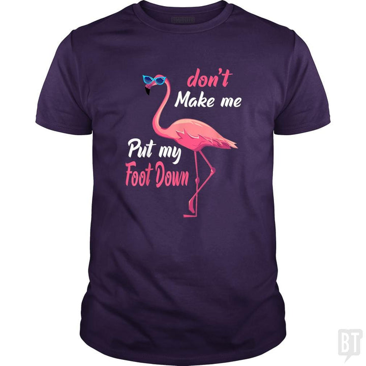 Pink Flamingo Don't Make Me Put My Foot Down - BustedTees.com