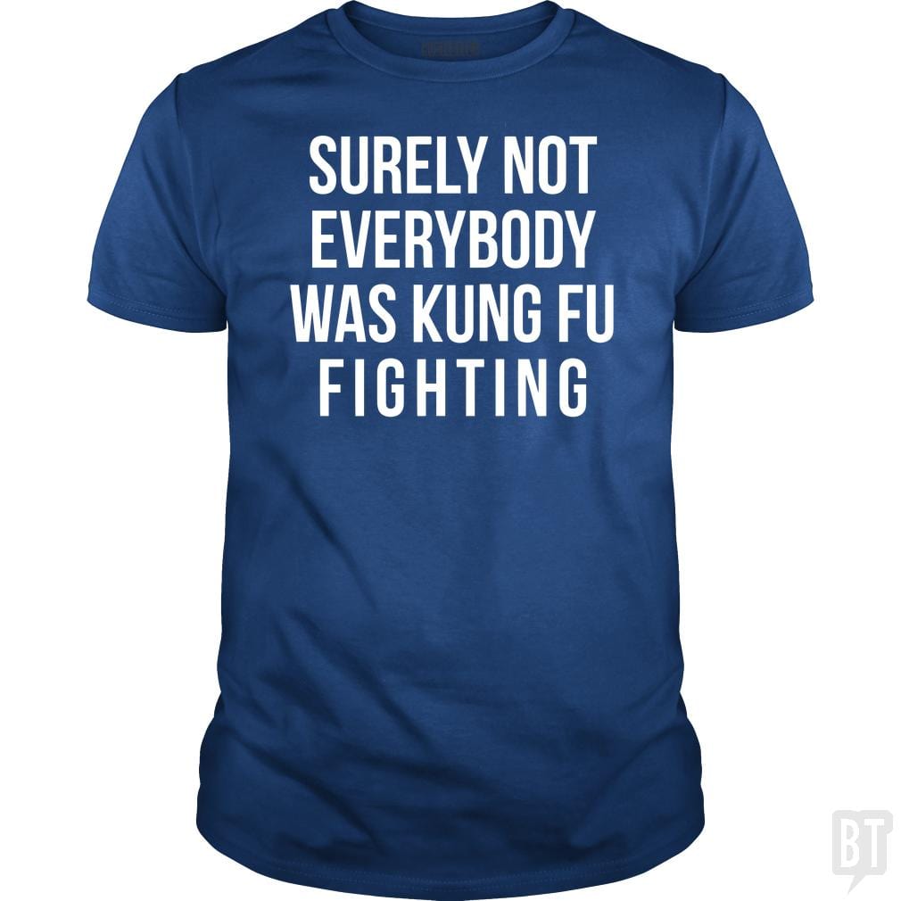 Surely Not Everybody Was Kung Fu Fighting - BustedTees.com