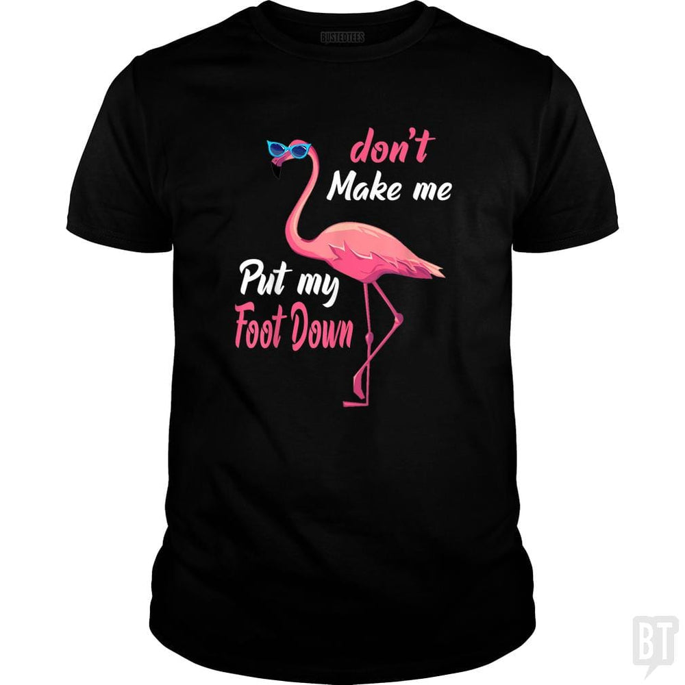 Pink Flamingo Don't Make Me Put My Foot Down - BustedTees.com
