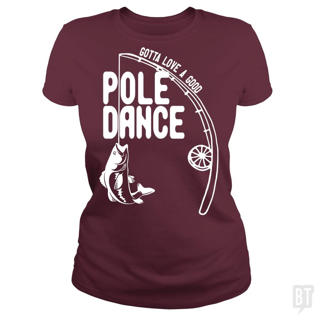 Gotta Love a Good Pole Dance Funny Fishing Pole Sh - BustedTees.com