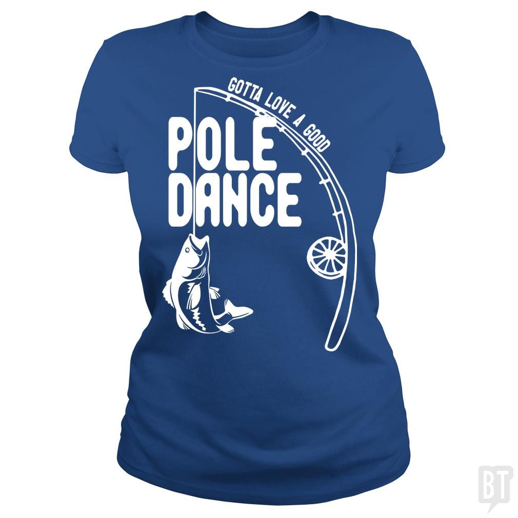 Gotta Love a Good Pole Dance Funny Fishing Pole Sh - BustedTees.com